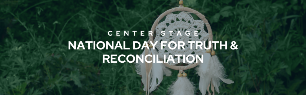Center Stage National Day Truth Reconciliation_September ’24