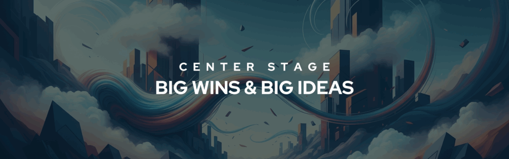 Decorative banner that shows an abstract, colourful, windy city in the background. The bold, white-text in the centre reads "Center Stage Big Wins, Big Ideas".