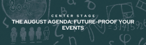 Decorative banner that reads "Center Stage The August Agenda: Future-Proof Your Events" in bold white font. The backdrop is a close-up of a green chalkboard.