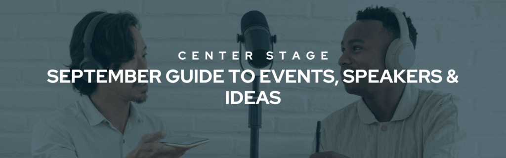 Decorative banner that says "Center Stage: September Guide to Events, Speakers & Ideas" in bold, white font.